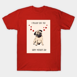 PUGGIN LOVE YA Mother's Day T-Shirt